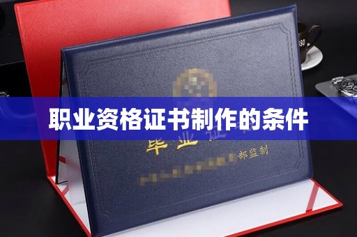 斗南职业资格证书制作的条件